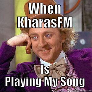 WHEN KHARASFM IS PLAYING MY SONG Condescending Wonka