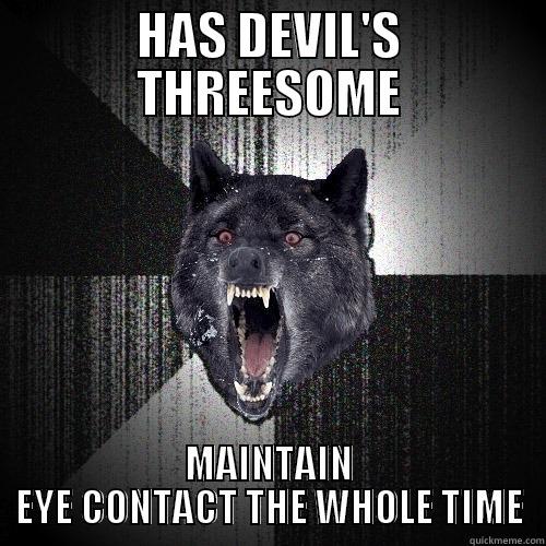 HAS DEVIL'S THREESOME MAINTAIN EYE CONTACT THE WHOLE TIME Insanity Wolf