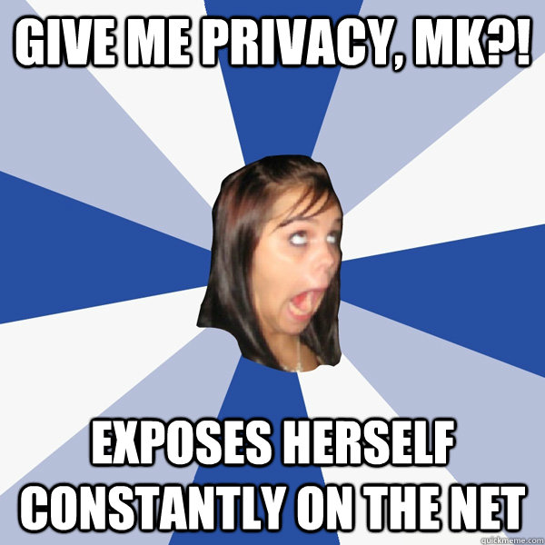 give me privacy, mk?! exposes herself constantly on the net  Annoying Facebook Girl