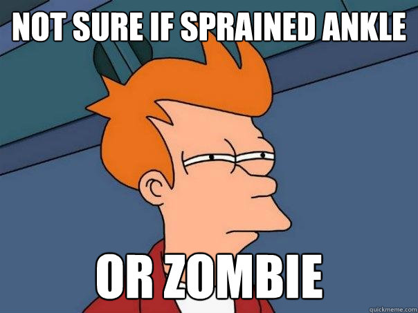 Not sure if sprained ankle Or zombie  Futurama Fry