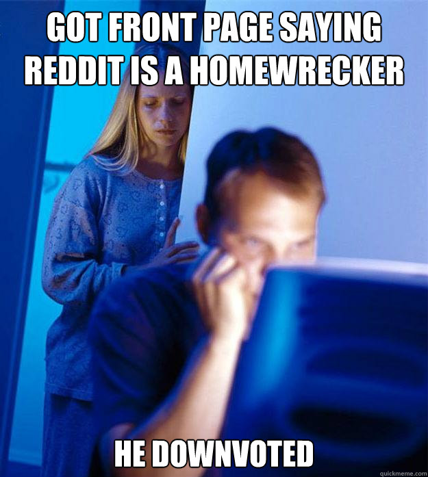 Got Front page saying Reddit is a homewrecker He downvoted  Redditors Wife