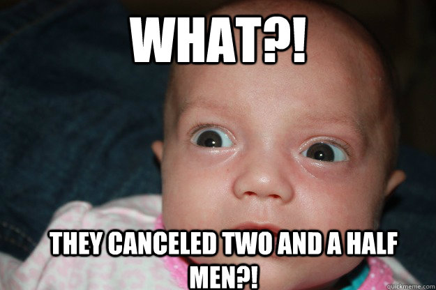 What?! They canceled Two and a Half Men?!  Shocked Baby