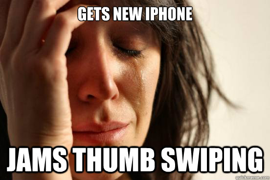 Gets New Iphone Jams Thumb Swiping   First World Problems
