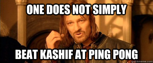 One does not simply Beat Kashif at ping pong  One Does Not Simply