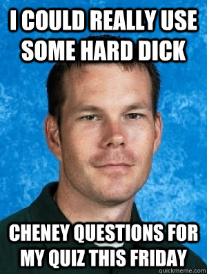 i could really use some hard dick cheney questions for my quiz this friday  Erotic Every