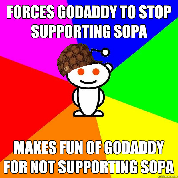 forces godaddy to stop supporting sopa makes fun of godaddy for not supporting sopa  Scumbag Redditor