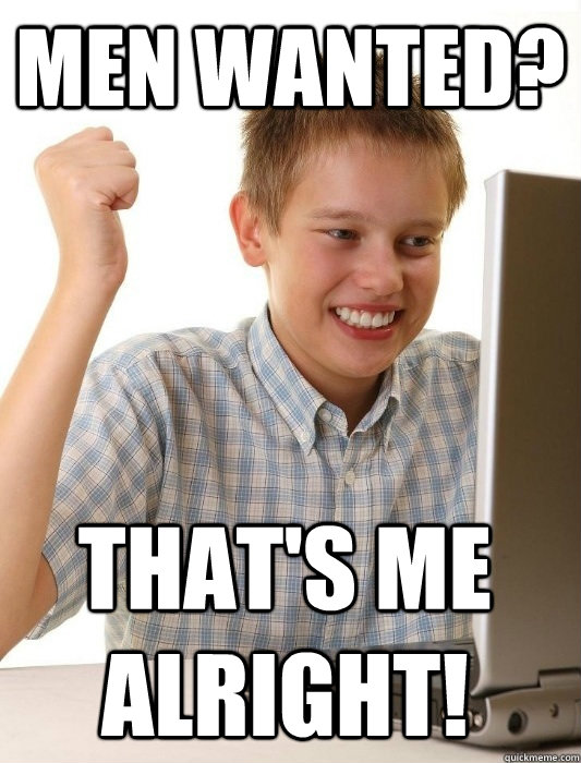 Men wanted? That's me alright!  First Day on the Internet Kid