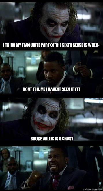 i think my favourite part of the sixth sense is when- dont tell me i havent seen it yet bruce willis is a ghost  Joker with Black guy