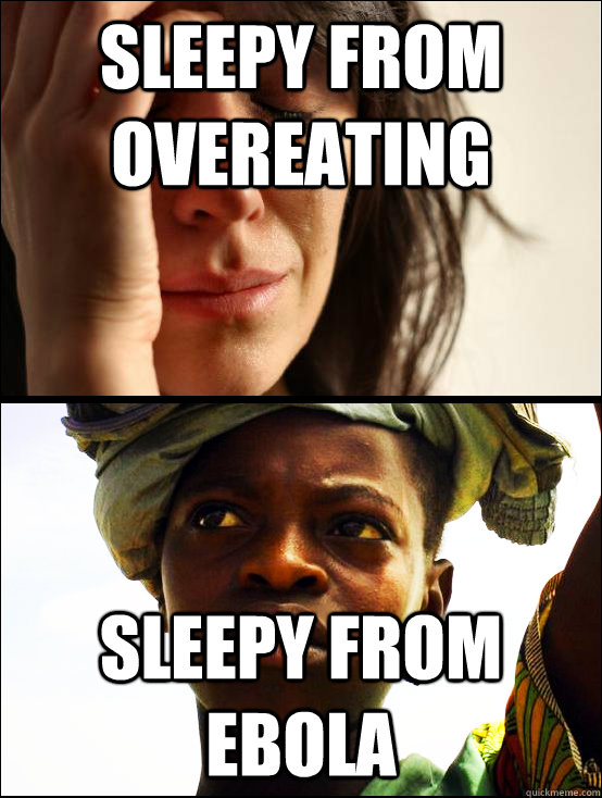 Sleepy from overeating Sleepy from Ebola  First vs Third World Problems