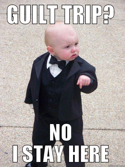 GUILT TRIP? NO I STAY HERE Baby Godfather