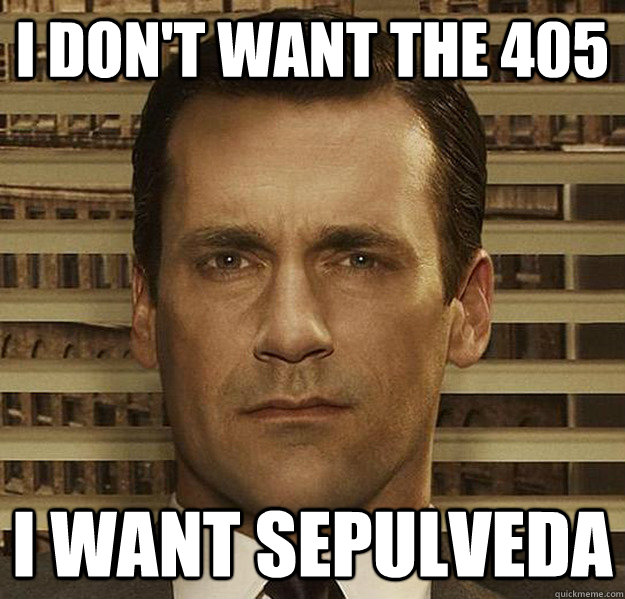 I don't want the 405 I want Sepulveda  DonWants