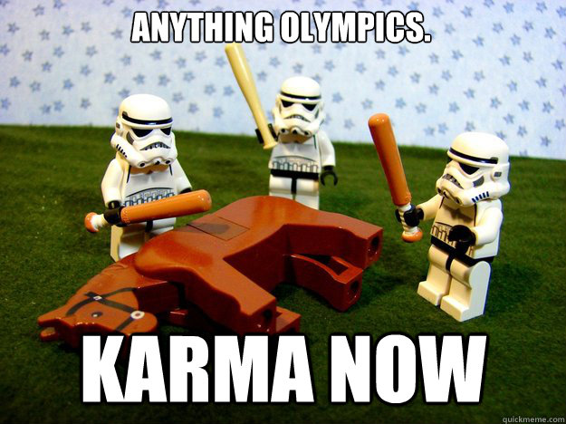 Anything olympics. Karma now  Dead Horse