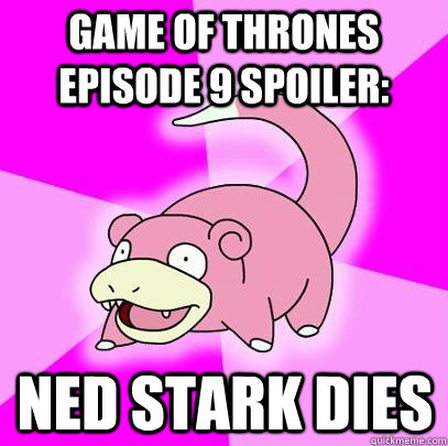 Game of Thrones Episode 9 Spoiler: Ned Stark Dies  Slowpoke