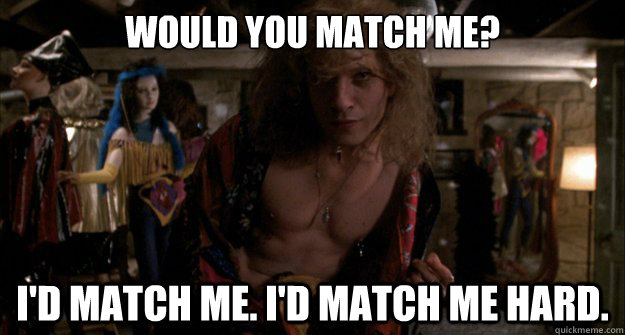 Would you match me? I'd match me. I'd match me hard. - Would you match me? I'd match me. I'd match me hard.  BBill applying to CaRMS