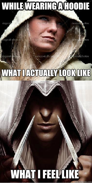 While wearing a hoodie What I actually look like What I feel like - While wearing a hoodie What I actually look like What I feel like  Assassins Creed Meme