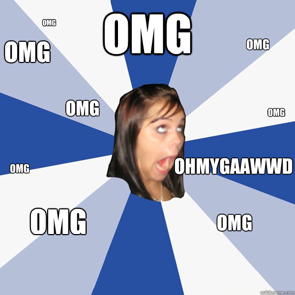 OMG OHMYGAAWWD OMG OMG OMG OMG OMG OMG OMG OMG  Annoying Facebook Girl