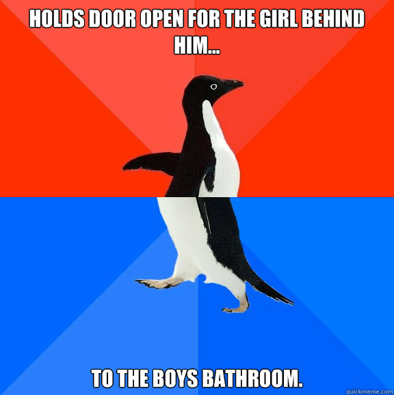 Holds door open for the girl behind him... to the boys bathroom.  Socially Awesome Awkward Penguin