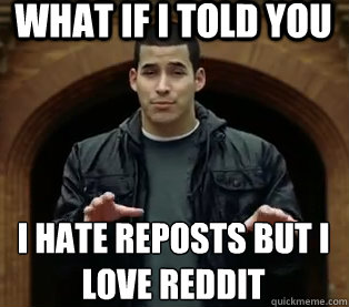 What if I told you I hate reposts but I love reddit  Scumbag Jefferson Bethke