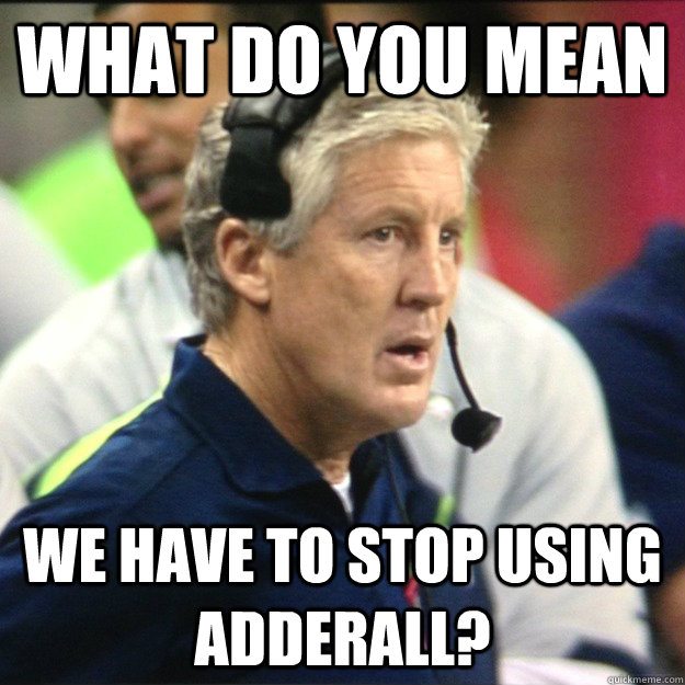 What do you mean We have to stop using adderall? - What do you mean We have to stop using adderall?  Pete Carroll Fuck Face