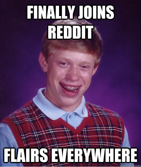Finally joins reddit Flairs everywhere  Bad Luck Brian