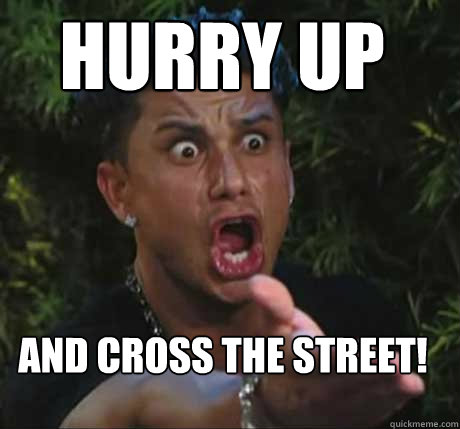 Hurry UP and cross the street!  Dj Pauly D