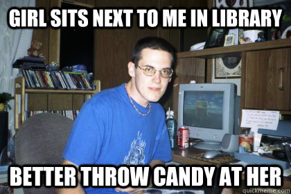 girl sits next to me in library Better throw candy at her  Eliace meme