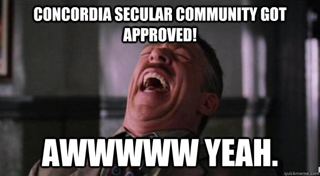 Concordia Secular Community Got Approved! Awwwww Yeah.  Aww yea