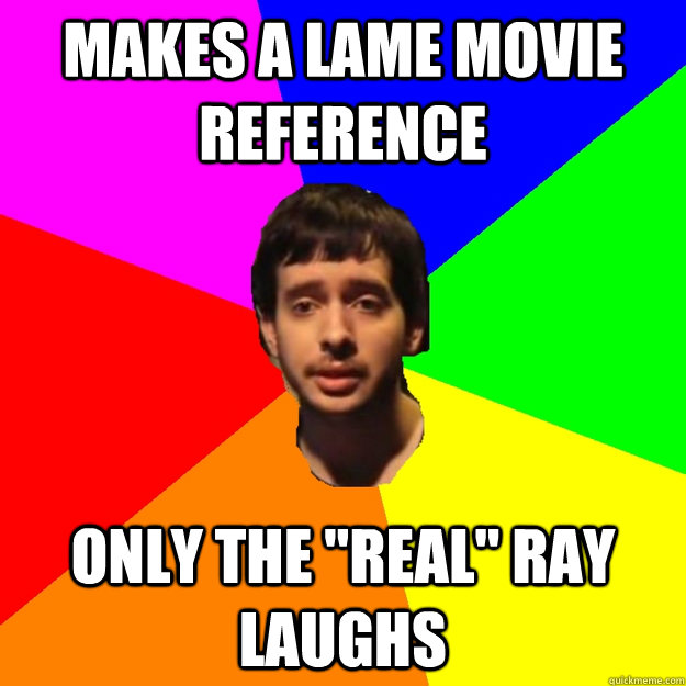 Makes a lame movie reference only the 