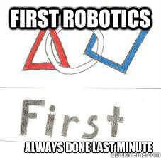 First Robotics always done last minute  