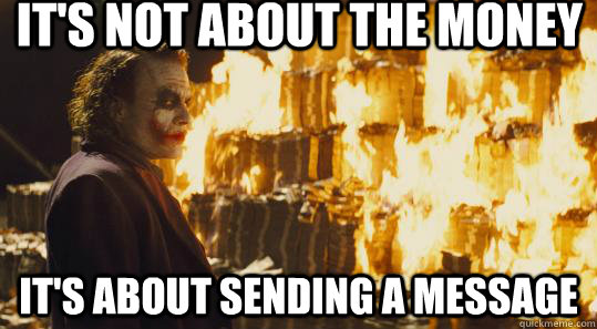 It's not about the money It's about sending a message - It's not about the money It's about sending a message  burning joker