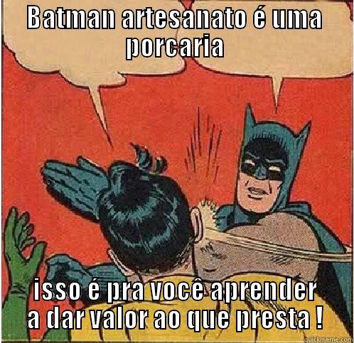 BATMAN ARTESANATO É UMA PORCARIA ISSO É PRA VOCÊ APRENDER A DAR VALOR AO QUE PRESTA ! Batman Slapping Robin