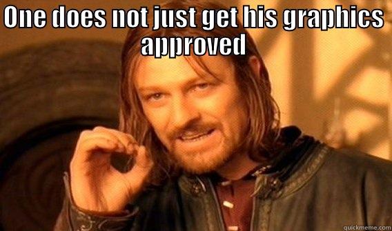 ONE DOES NOT JUST GET HIS GRAPHICS APPROVED  One Does Not Simply
