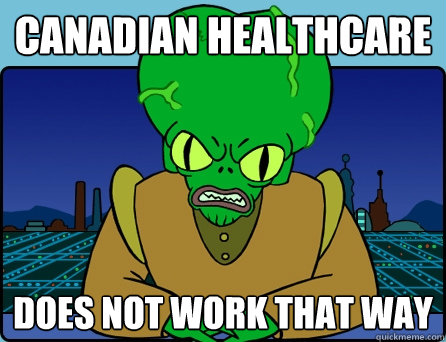 Canadian Healthcare does not work that way - Canadian Healthcare does not work that way  Morbo