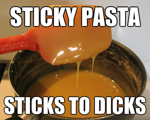 sticky pasta sticks to dicks  Sexually Enraged Caramel