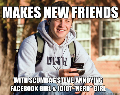 makes new friends  with scumbag steve, annoying facebook girl & idiot 