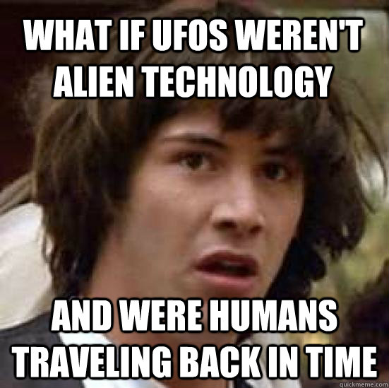 What if ufos weren't alien technology and were humans traveling back in time  conspiracy keanu