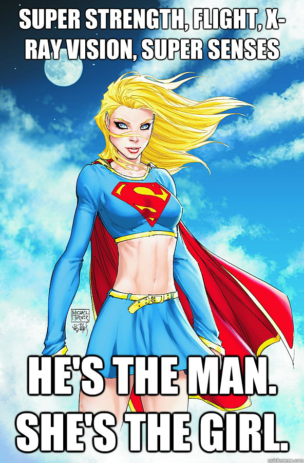 super strength, flight, x-ray vision, super senses He's the man. She's the Girl.  Forever Alone Superman