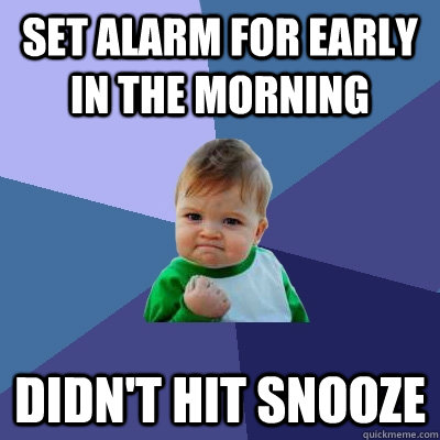 Set alarm for early in the Morning didn't hit snooze  Success Kid