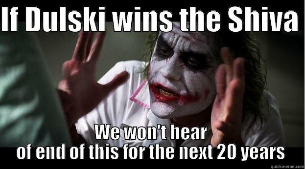 IF DULSKI WINS THE SHIVA  WE WON'T HEAR OF END OF THIS FOR THE NEXT 20 YEARS Joker Mind Loss