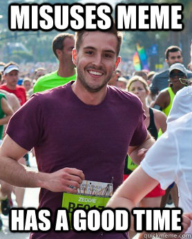 Misuses Meme has a good time  Ridiculously photogenic guy