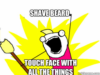 Touch face with
all the things Shave beard  All The Thigns