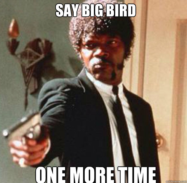 SAY Big Bird ONE MORE TIME  Say One More Time
