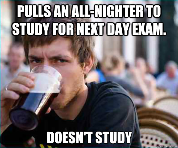 Pulls an all-Nighter To Study for Next day Exam. Doesn't Study   Lazy College Senior