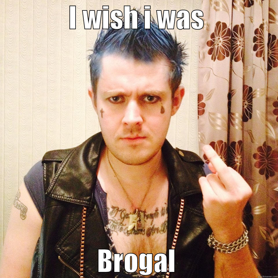 I WISH I WAS BROGAL Misc