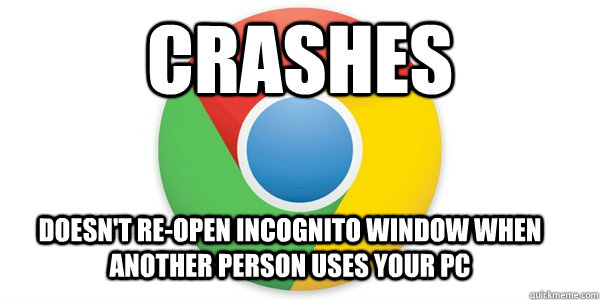 Crashes Doesn't re-open incognito window when another person uses your pc - Crashes Doesn't re-open incognito window when another person uses your pc  Good Guy Google Chrome