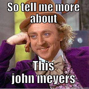 SO TELL ME MORE ABOUT THIS JOHN MEYERS Condescending Wonka