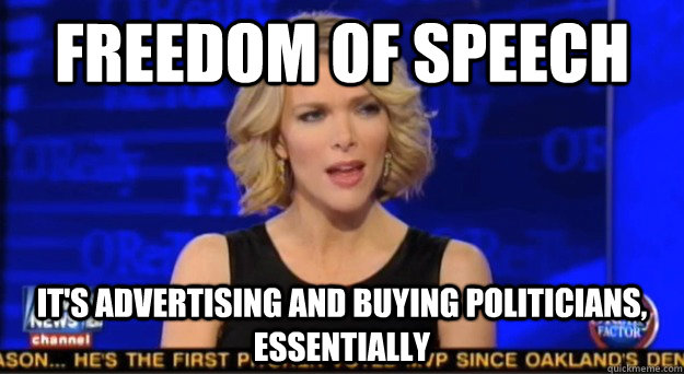 Freedom of Speech it's advertising and buying politicians, Essentially - Freedom of Speech it's advertising and buying politicians, Essentially  Megyn spins everything