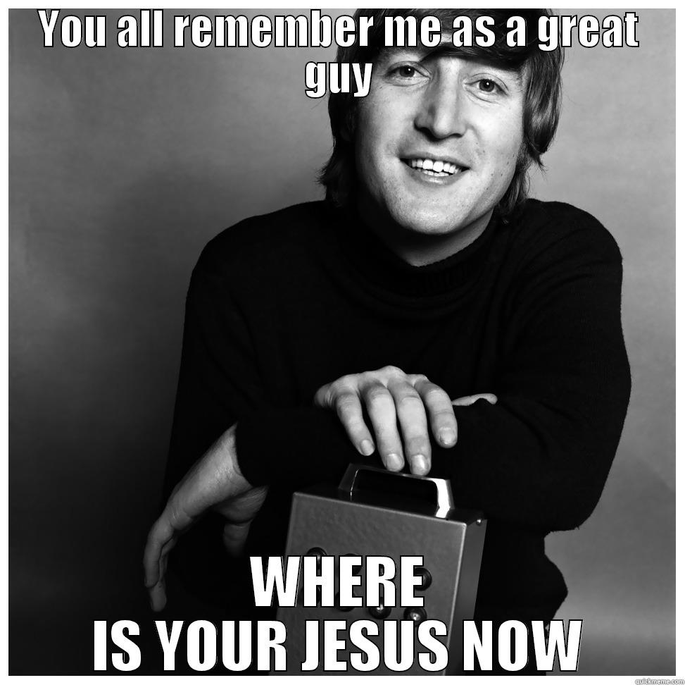 YOU ALL REMEMBER ME AS A GREAT GUY WHERE IS YOUR JESUS NOW Misc