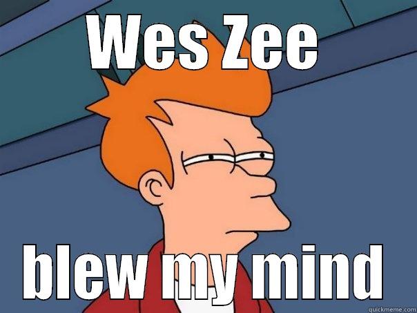 WES ZEE BLEW MY MIND Futurama Fry