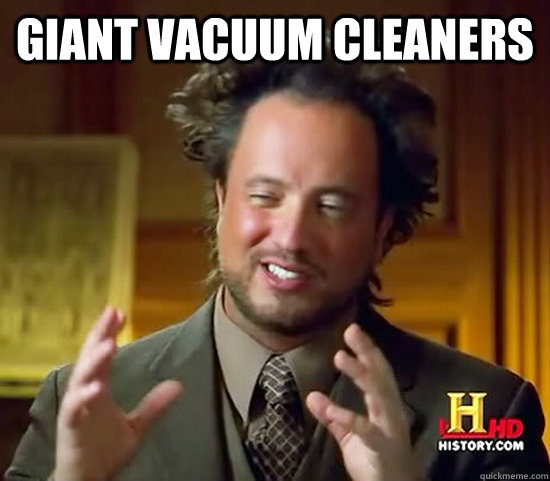 Giant Vacuum Cleaners   Ancient Aliens